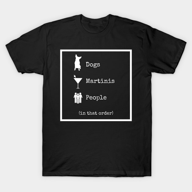 Dogs Martinis People In That Order T-Shirt by Kenny The Bartender's Tee Emporium